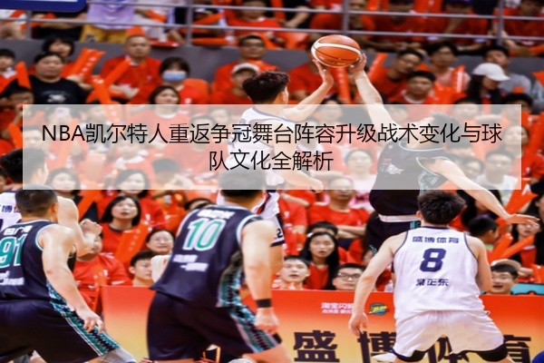 NBA凯尔特人重返争冠舞台阵容升级战术变化与球队文化全解析