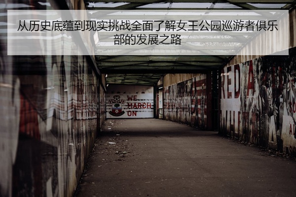从历史底蕴到现实挑战全面了解女王公园巡游者俱乐部的发展之路