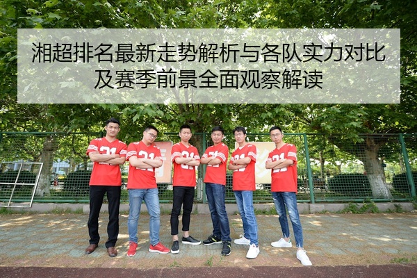 湘超排名最新走势解析与各队实力对比及赛季前景全面观察解读